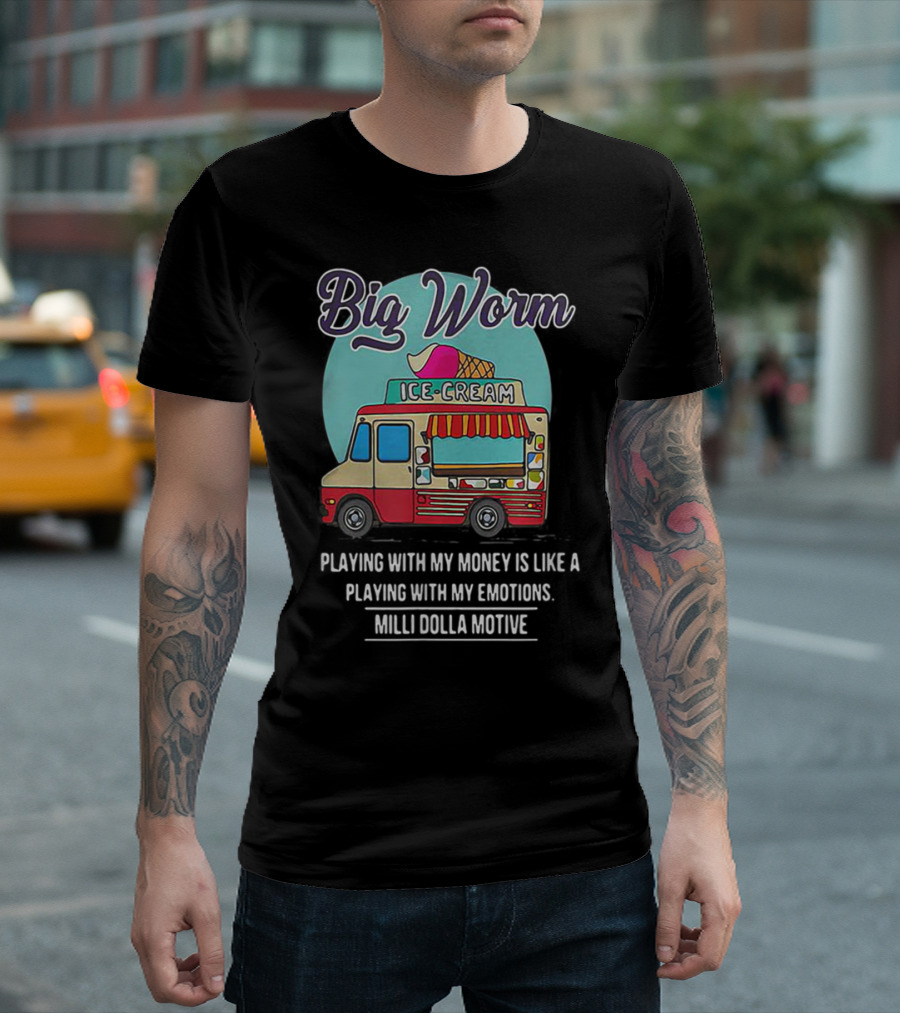 Big Worm Ice Cream Truck Playing With My Money Is Like Playing With My Emotions Milli Dolla Motive T-Shirt