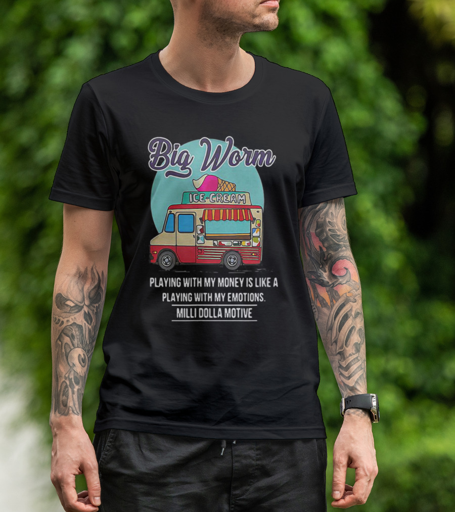 Big Worm Ice Cream Truck Playing With My Money Is Like Playing With My Emotions Milli Dolla Motive T-Shirt