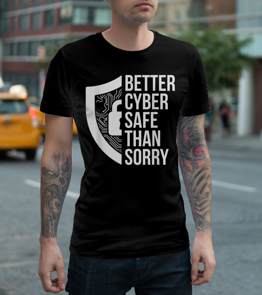 Better Cyber Safe Than Sorry Cybersecurity IT Analyst Certified T-Shirt