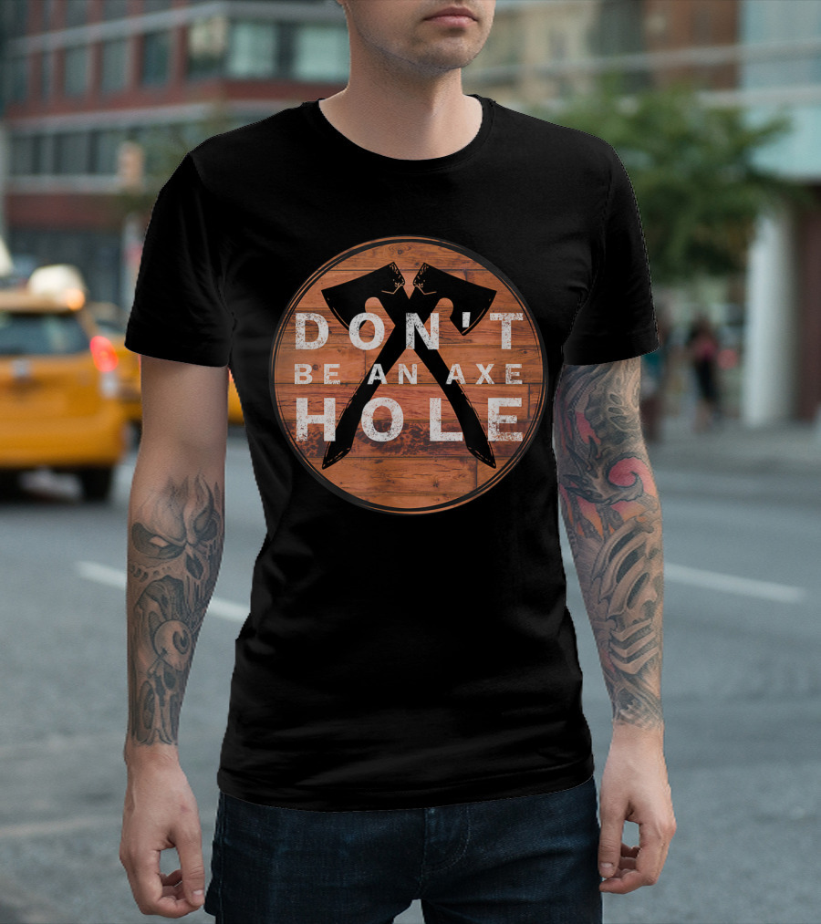Don't Be An Axe Hole Hatchet Throwing Axe Crossed Wood Background T-Shirt