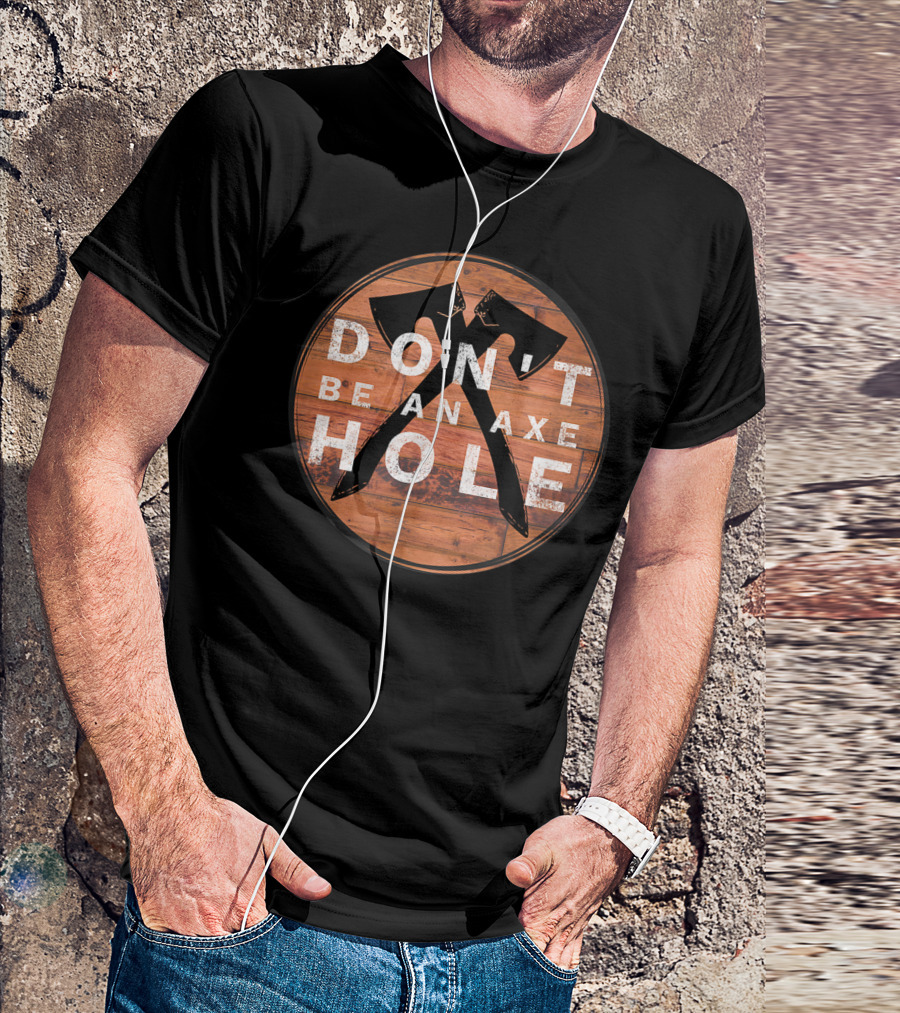 Don't Be An Axe Hole Hatchet Throwing Axe Crossed Wood Background T-Shirt