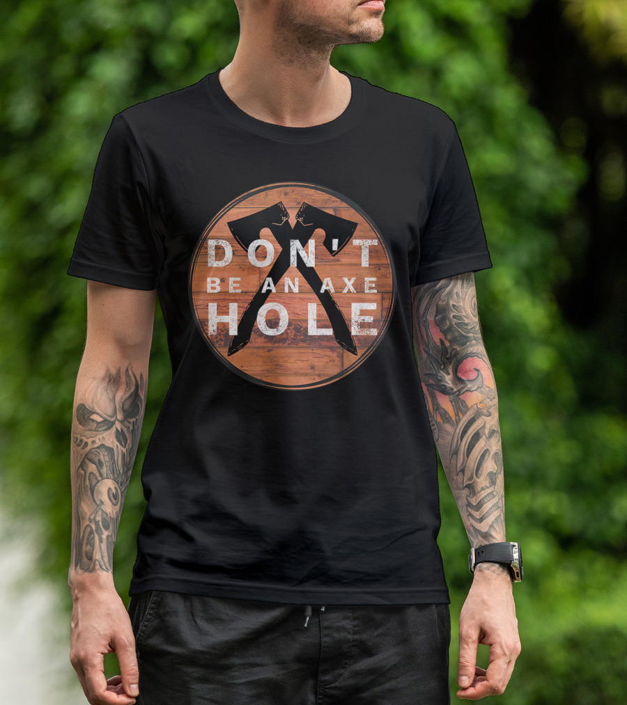 Don't Be An Axe Hole Hatchet Throwing Axe Crossed Wood Background T-Shirt