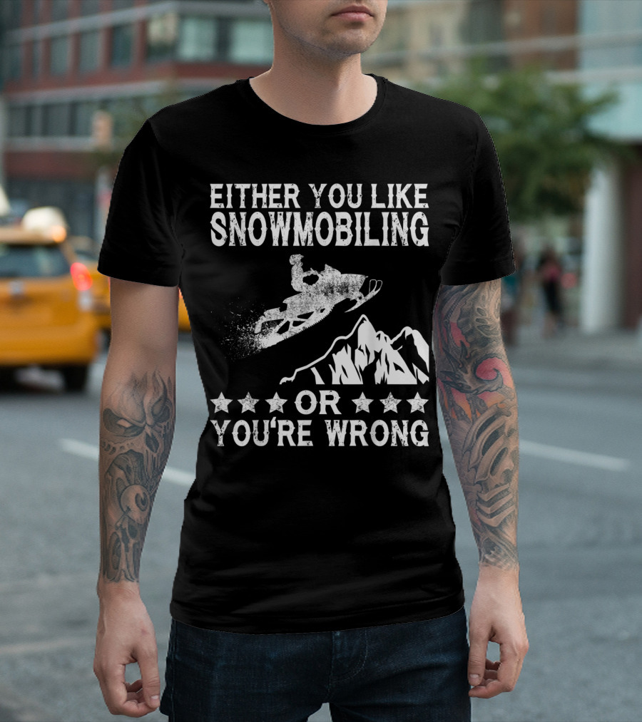 Either You Like Snowmobiling or You're Wrong with Snowmobile and Mountains T-Shirt