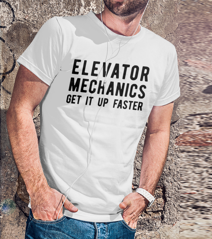 Elevator Mechanics Get It Up Faster T-Shirt