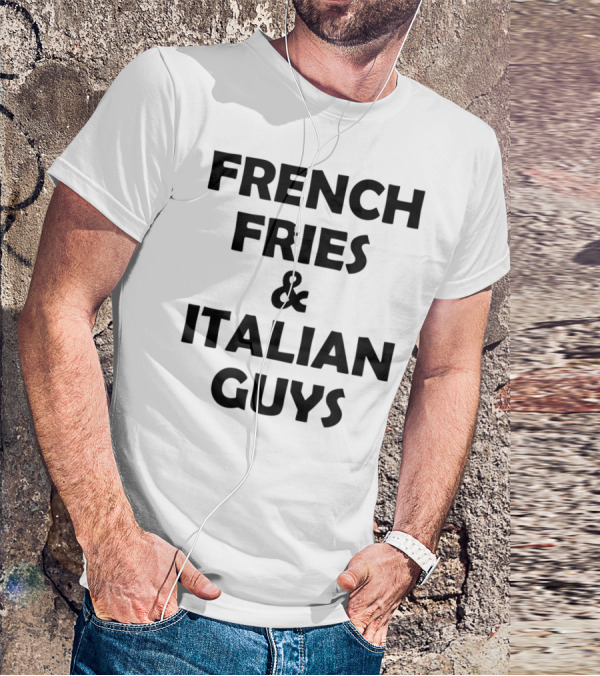 FRENCH FRIES And ITALIAN GUYS T-Shirt