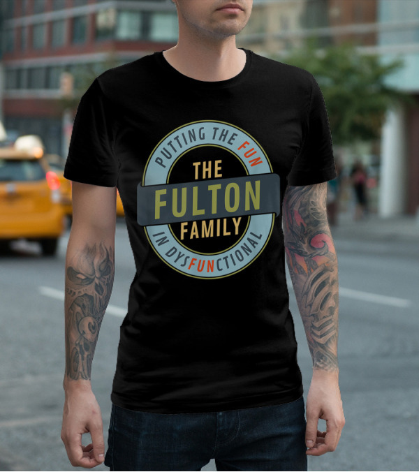 The Fulton Family Putting The Fun In Dysfunctional T-Shirt