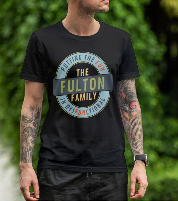 The Fulton Family Putting The Fun In Dysfunctional T-Shirt