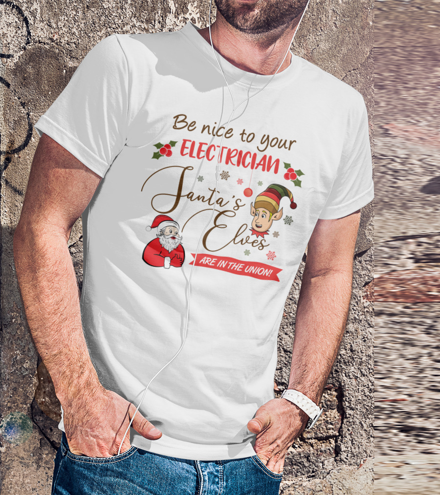Be Nice To Your Electrician Santa's Elves Are In The Union Funny Christmas T-Shirt