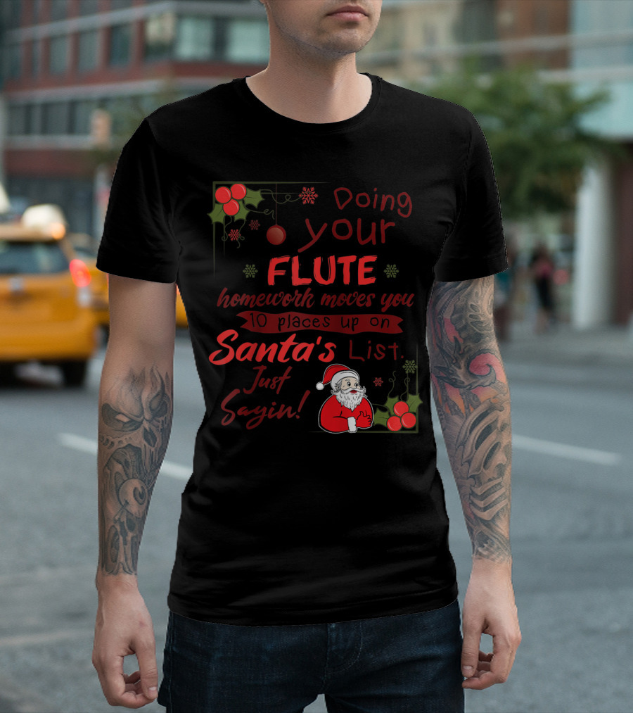 Doing Your Flute Homework Moves You Up on Santa's List Just Sayin' T-Shirt
