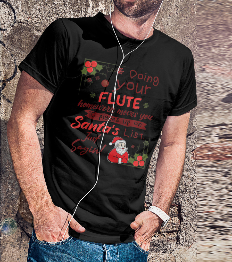 Doing Your Flute Homework Moves You Up On Santa's List Just Sayin' T-Shirt