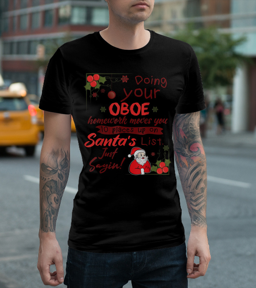Doing Your Oboe Homework Moves You 10 Places Up on Santa's List Just Sayin T-Shirt