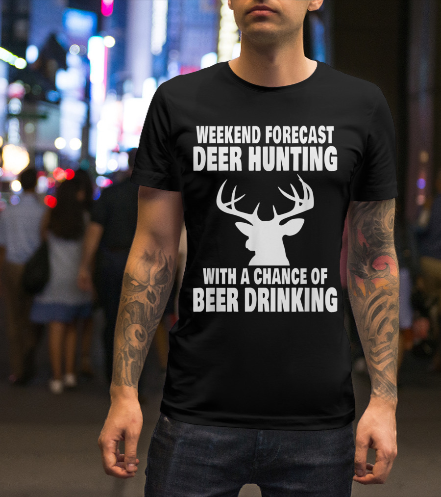 Weekend Forecast Deer Hunting With A Chance Of Beer Drinking T-Shirt