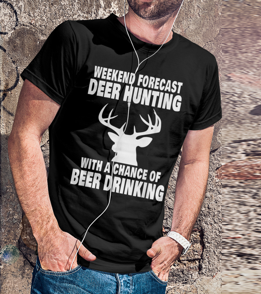 Weekend Forecast Deer Hunting With A Chance Of Beer Drinking T-Shirt