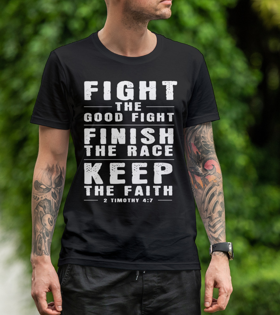 FIGHT THE GOOD FIGHT FINISH THE RACE KEEP THE FAITH 2 TIMOTHY 4:7 CHRISTIAN T-Shirt