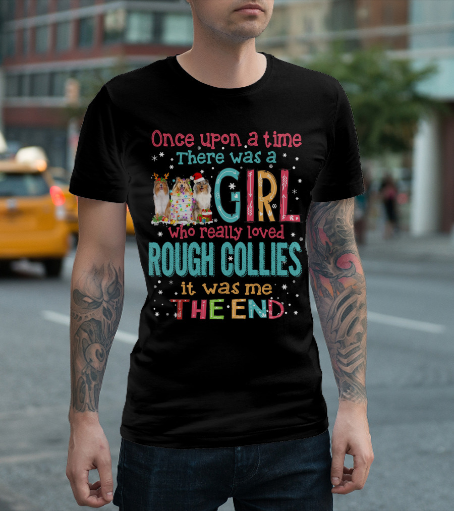 Once Upon a Time There Was a Girl Who Really Loved Rough Collies It Was Me The End T-Shirt