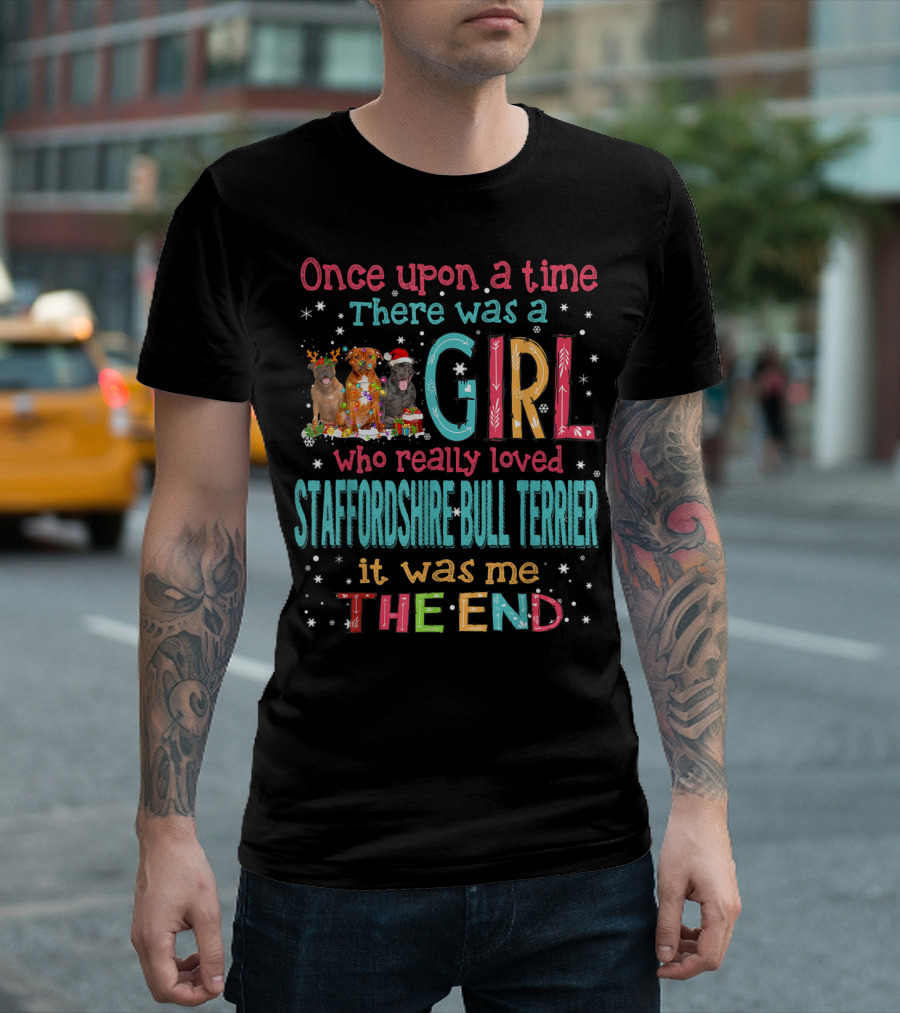 Once Upon a Time There Was a Girl Who Really Loved Staffordshire Bull Terrier It Was Me The End T-Shirt