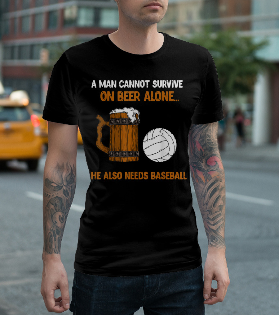 A Man Cannot Survive on Beer Alone He Also Needs Baseball T-Shirt