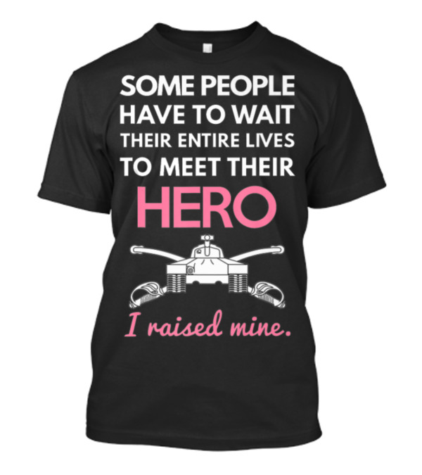 Some People Have To Wait Their Entire Lives To Meet Their Hero I Raised Mine Tanker Mom Edition T-Shirt
