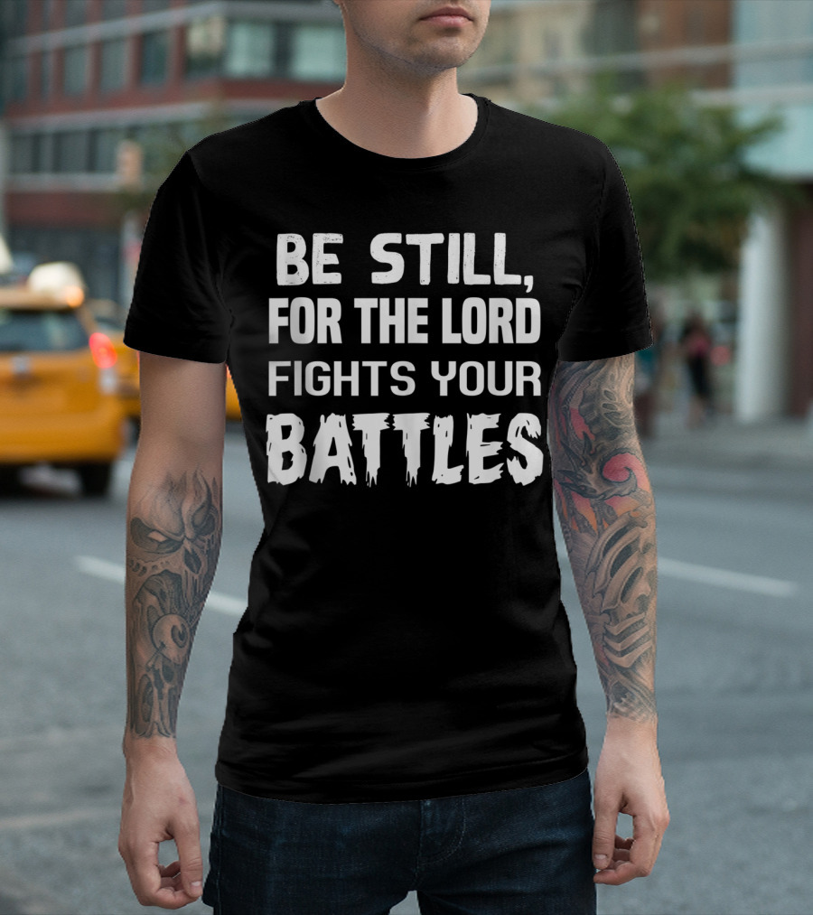 Be Still For The Lord Fights Your Battles T-Shirt