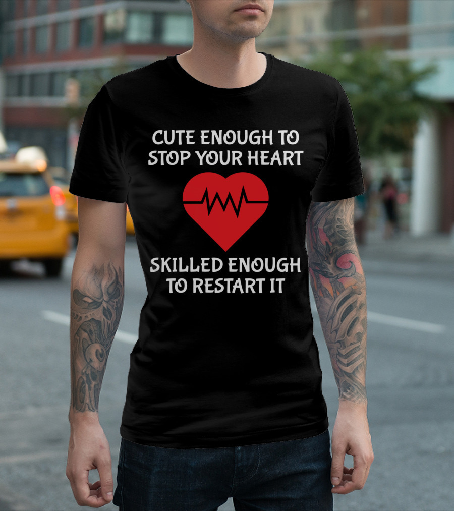 CUTE ENOUGH TO STOP YOUR HEART SKILLED ENOUGH TO RESTART IT T-Shirt