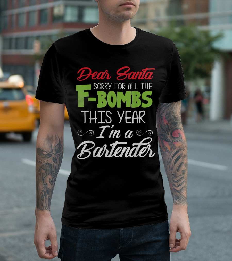 Dear Santa Sorry For All The F-Bombs This Year I'm a Bartender T-Shirt