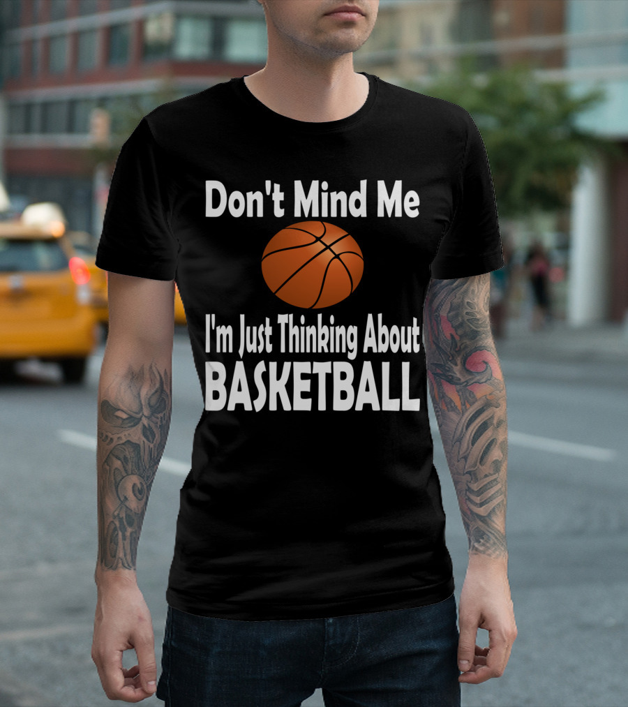 Don't Mind Me I'm Just Thinking About Basketball T-Shirt
