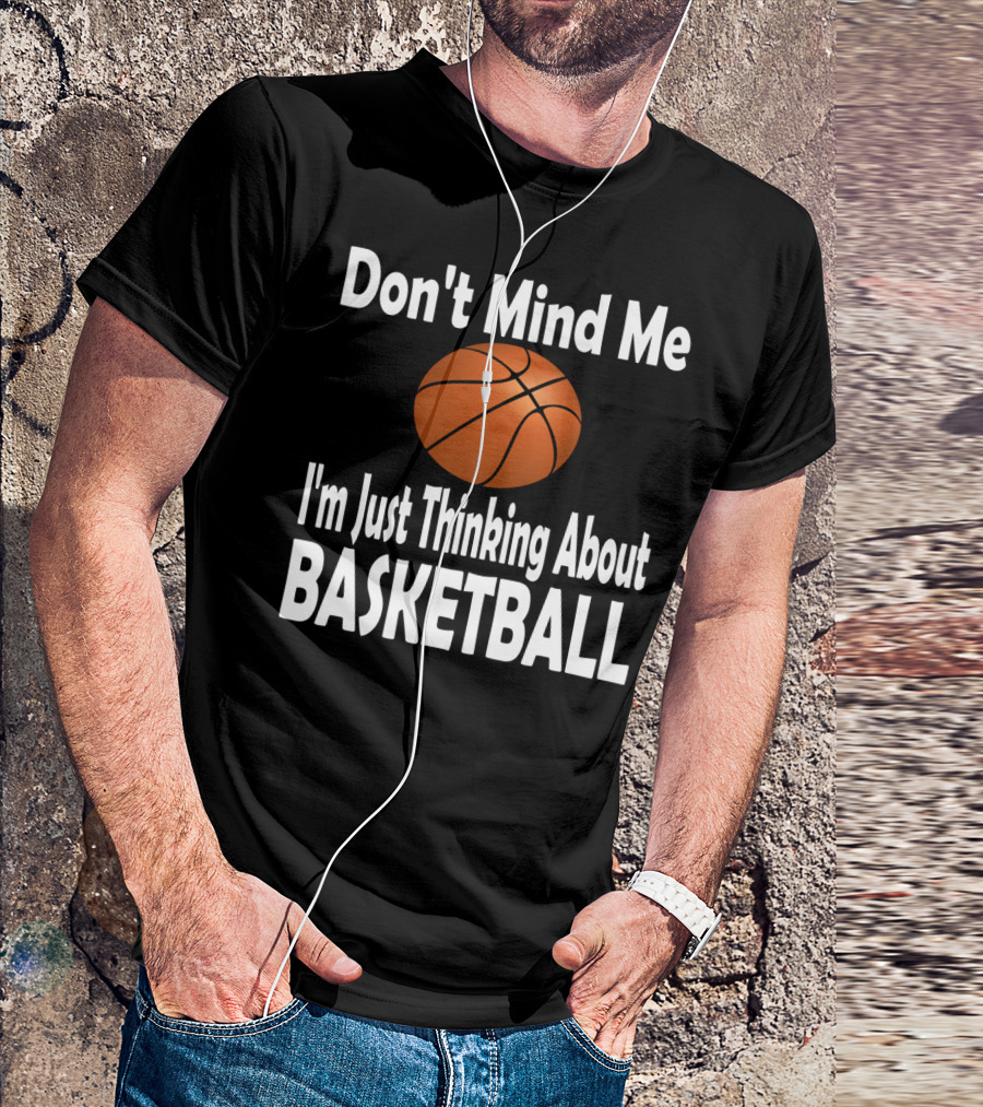 Don't Mind Me I'm Just Thinking About Basketball T-Shirt
