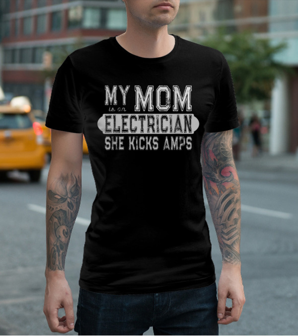 My Mom Is An Electrician She Kicks Amps T-Shirt