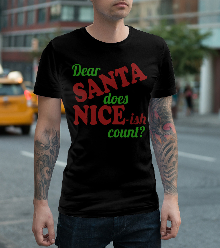 Dear Santa Does Nice-ish Count Holiday Humor T-Shirt