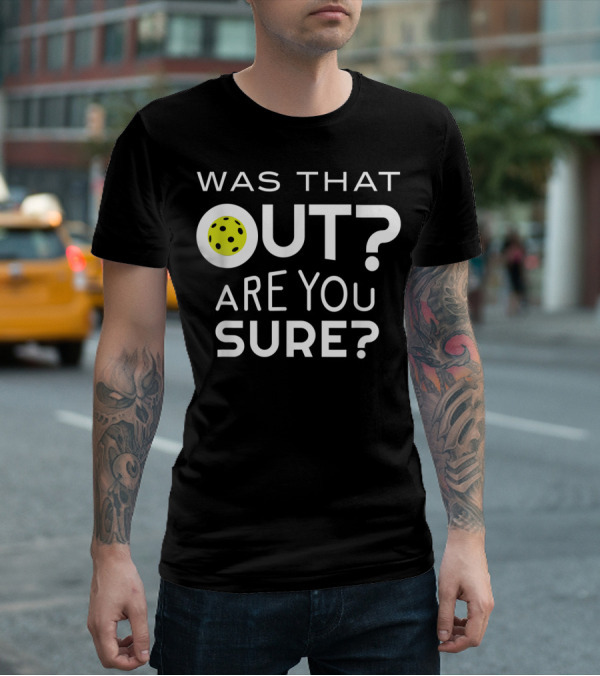 Was That Out Are You Sure Pickleball Phrase T-Shirt