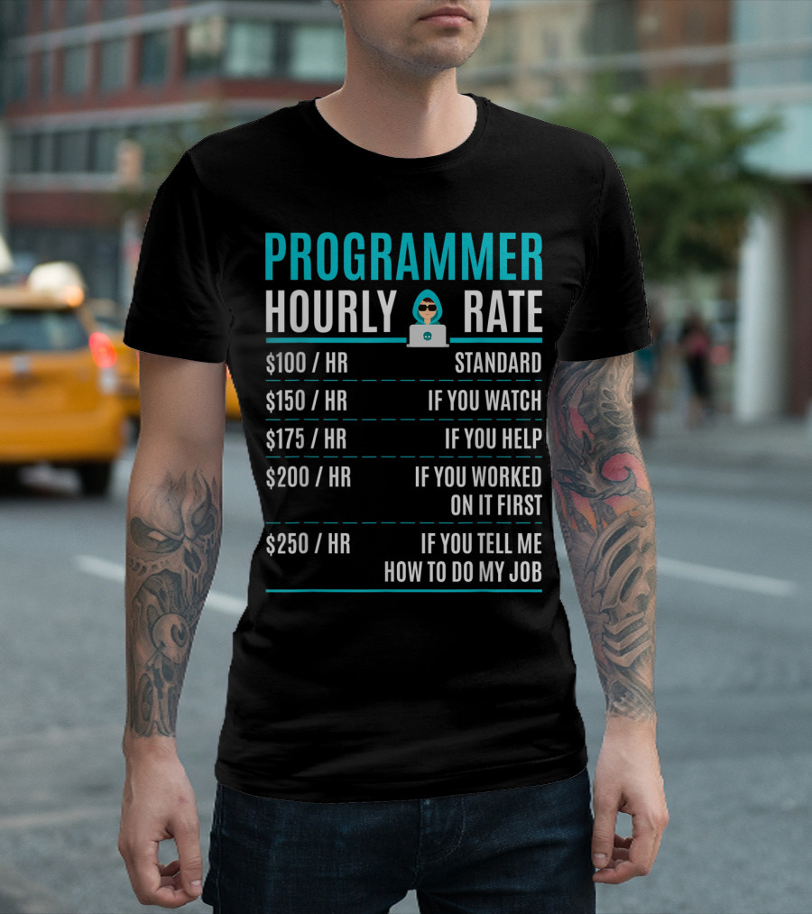 Programmer Hourly Rate Standard If You Watch Helped Worked On It First Tell Me How To Do My Job T-Shirt