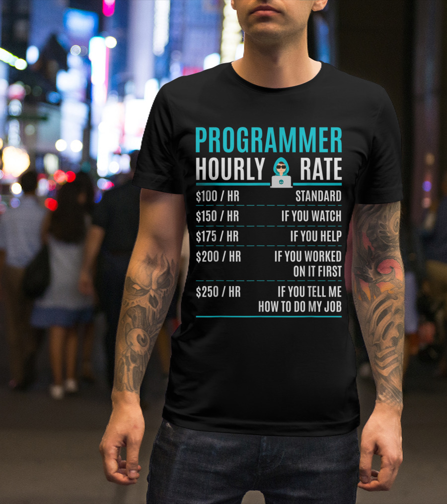 Programmer Hourly Rate Standard If You Watch Helped Worked On It First Tell Me How To Do My Job T-Shirt