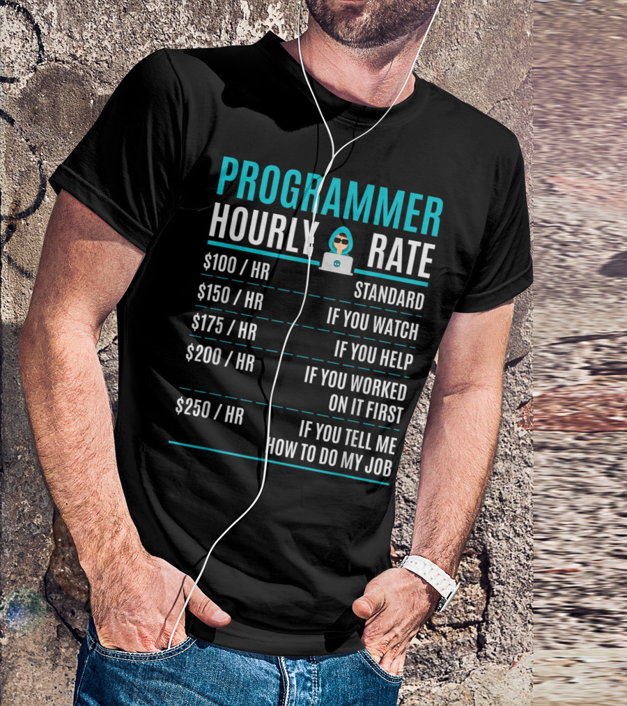 Programmer Hourly Rate Standard If You Watch Helped Worked On It First Tell Me How To Do My Job T-Shirt