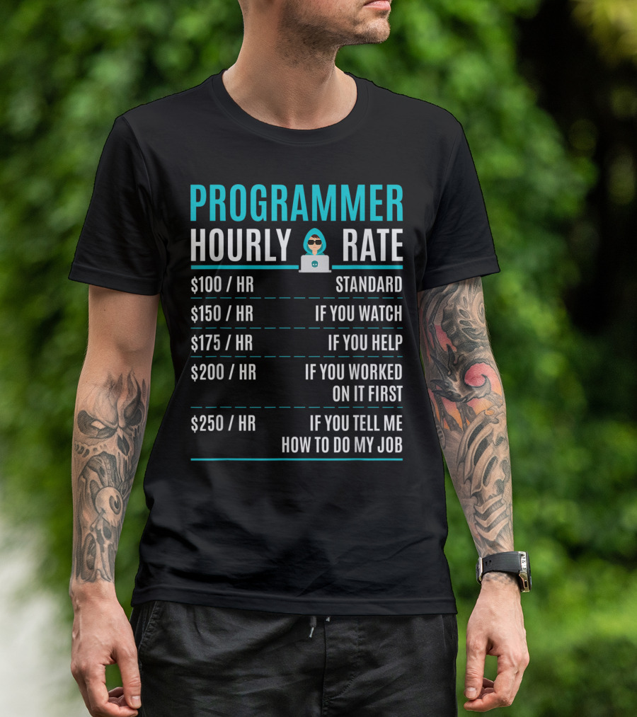 Programmer Hourly Rate Standard If You Watch Helped Worked On It First Tell Me How To Do My Job T-Shirt