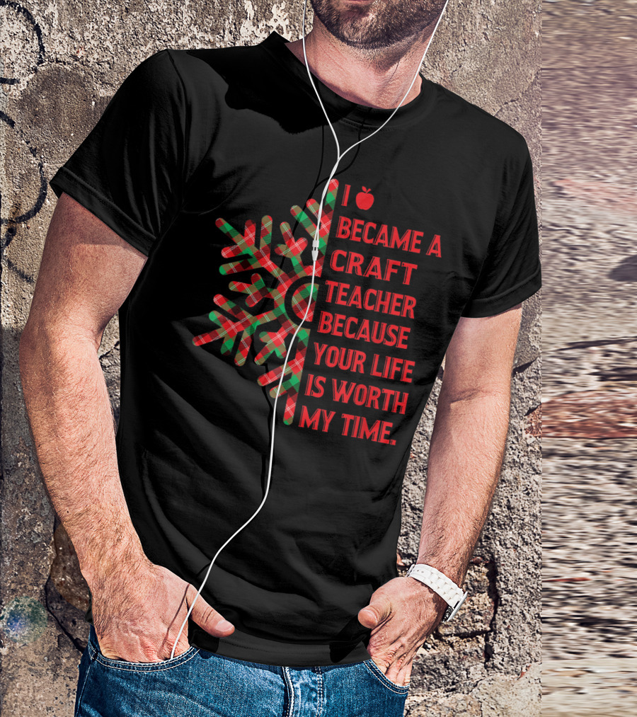 I Became A Craft Teacher Because Your Life Is Worth My Time Buffalo Plaid T-Shirt