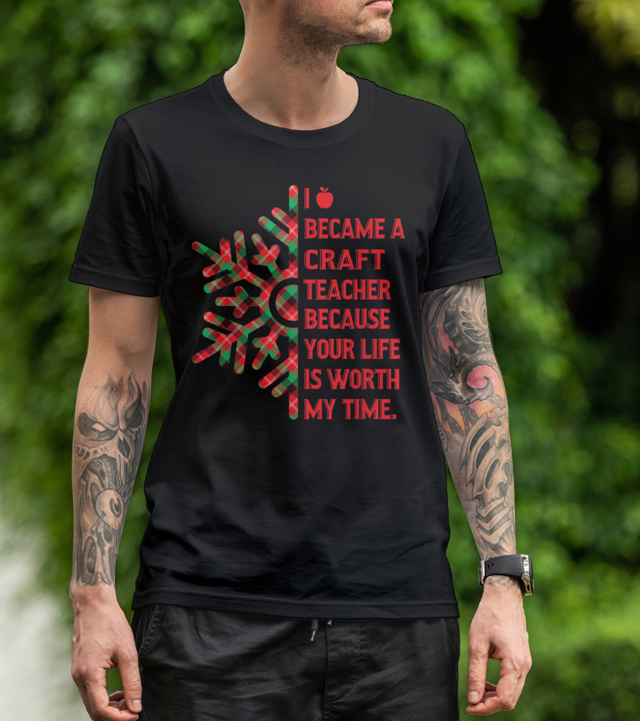 I Became A Craft Teacher Because Your Life Is Worth My Time Buffalo Plaid T-Shirt