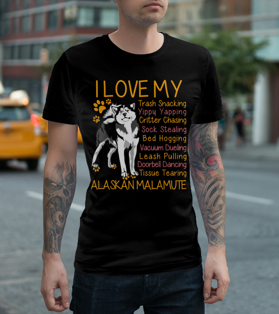 I Love My Trash Snacking Yippy Yapping Critter Chasing Sock Stealing Bed Hogging Vacuum Dueling Leash Pulling Doorbell Dancing Tissue Tearing Alaskan 