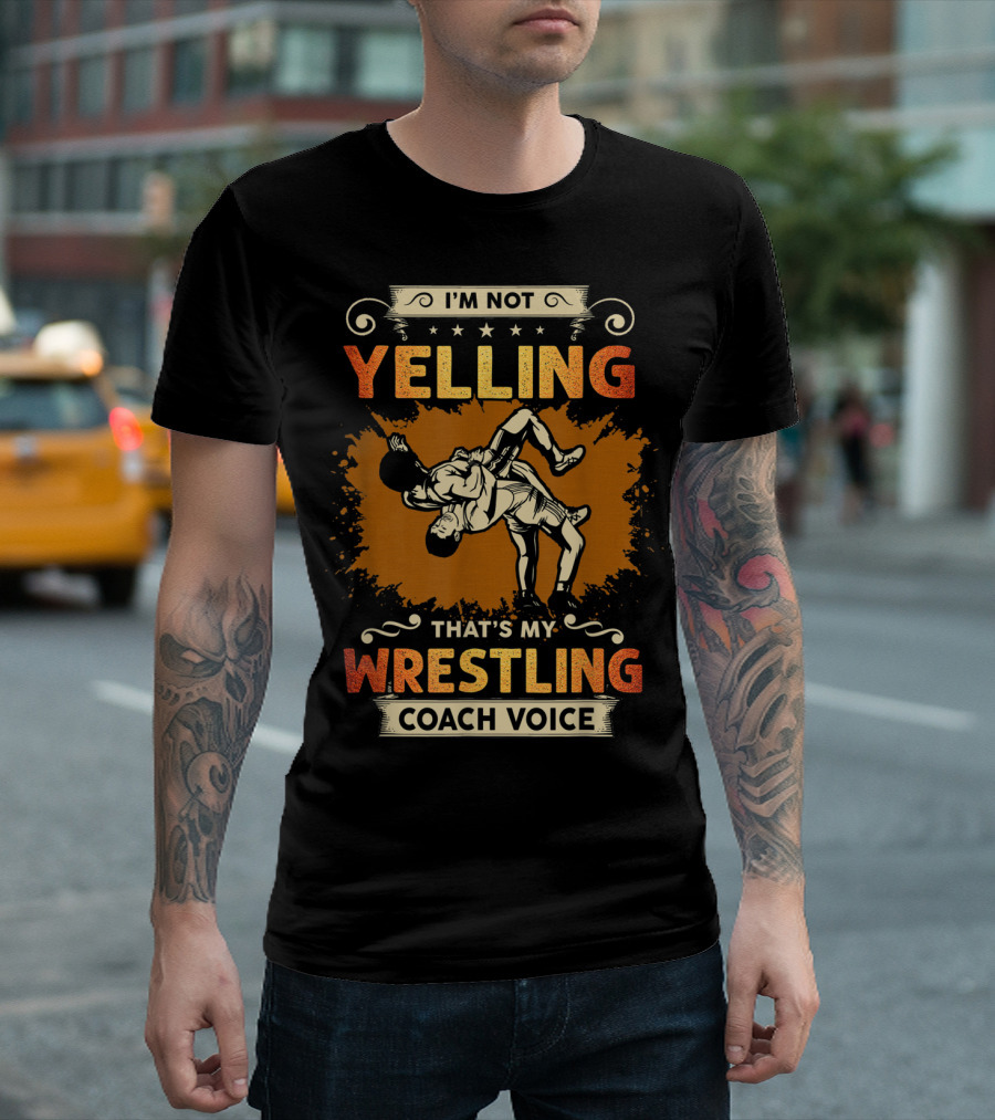 I'm Not Yelling That's My Wrestling Coach Voice T-Shirt
