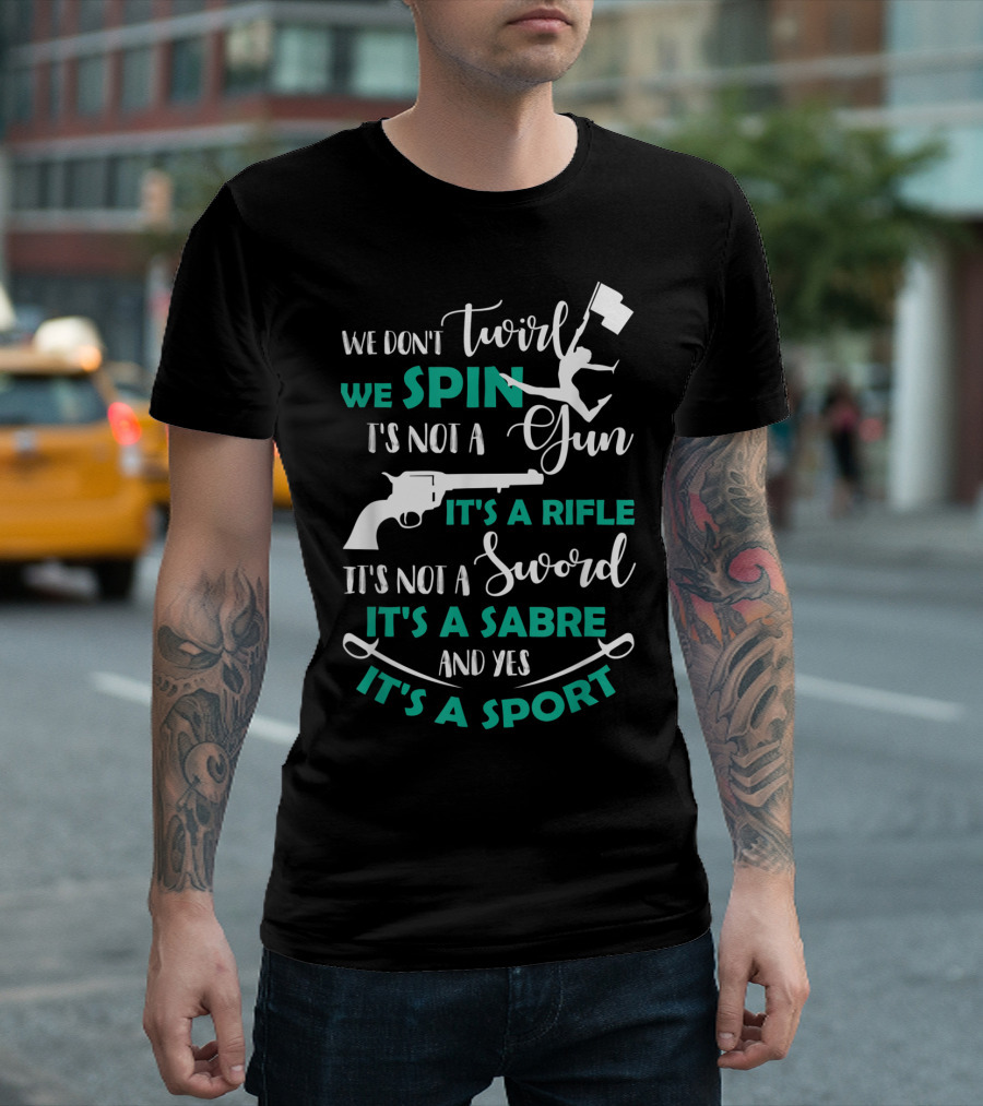 We Don't Twirl We Spin It's Not A Gun It's A Rifle It's Not A Sword It's A Sabre And Yes It's A Sport T-Shirt