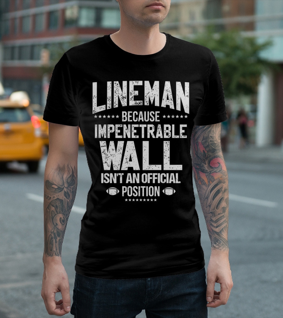 Lineman Because Impenetrable Wall Isn't an Official Position Football Fan T-Shirt