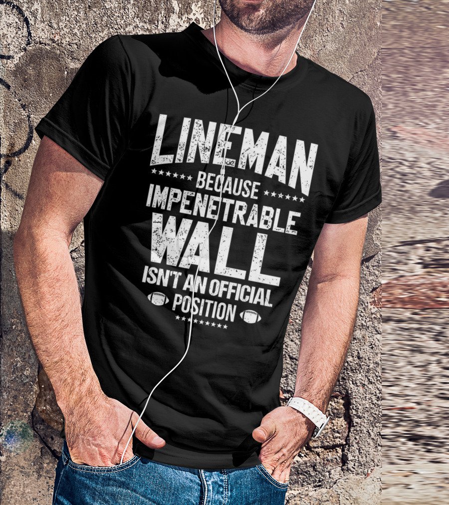 Lineman Because Impenetrable Wall Isn't An Official Position Football Fan T-Shirt
