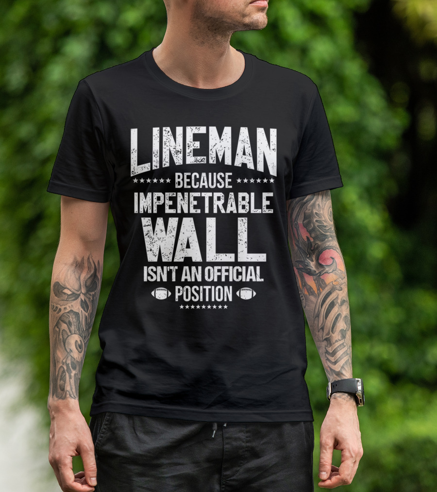 Lineman Because Impenetrable Wall Isn't An Official Position Football Fan T-Shirt