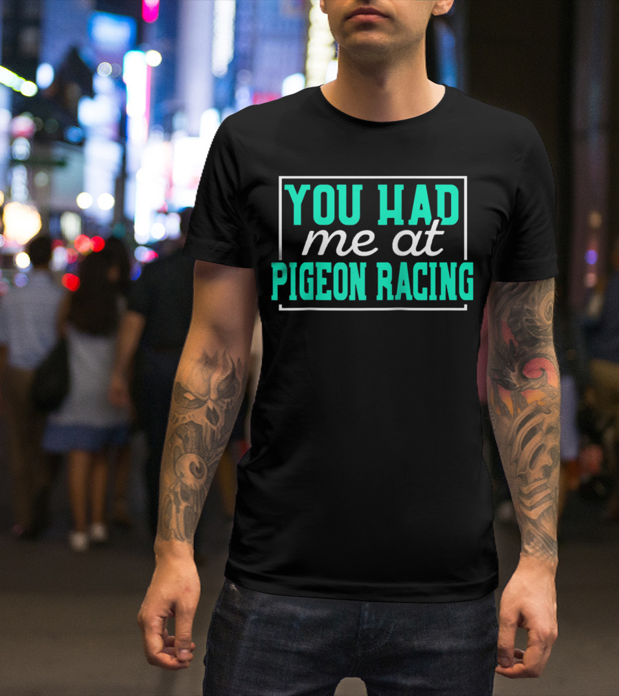 You Had Me At Pigeon Racing T-Shirt