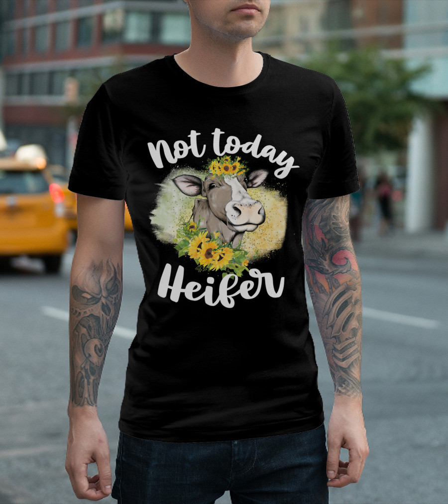 Not Today Heifer Sunflower Cow Cattle Farmer T-Shirt