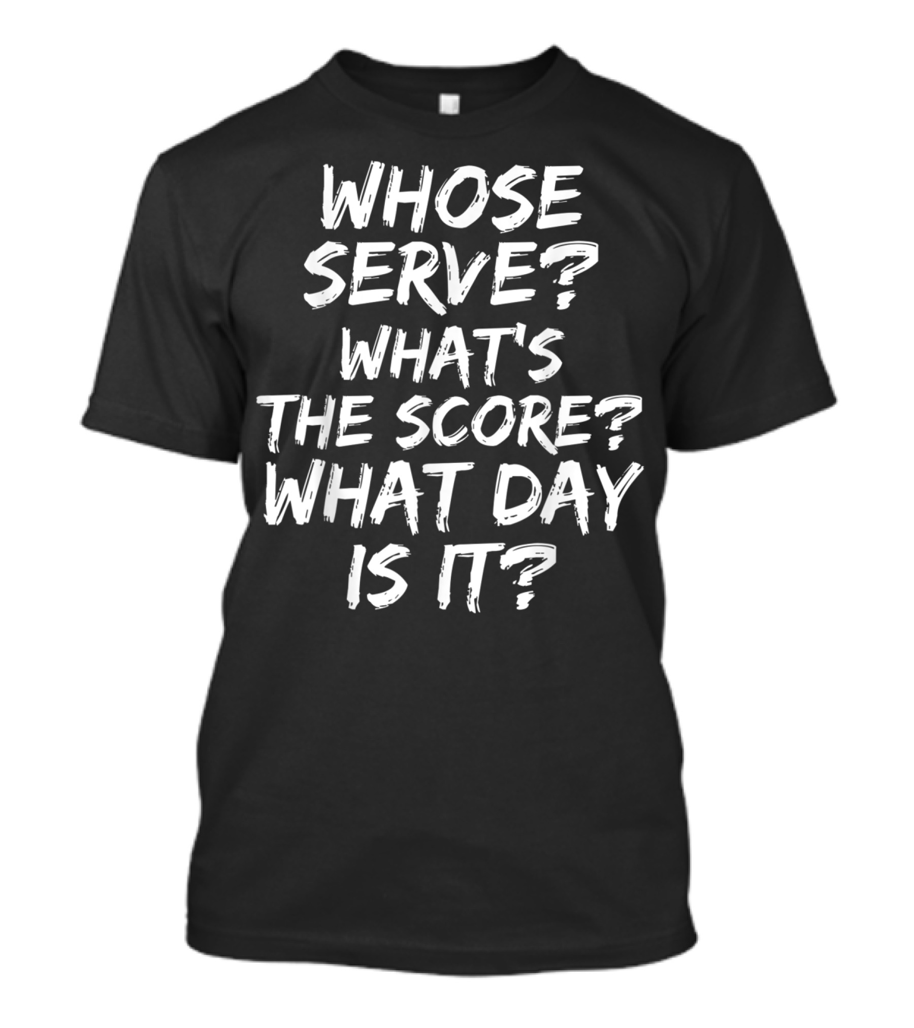 Whose Serve What's The Score What Day Is It Pickleball T-Shirt