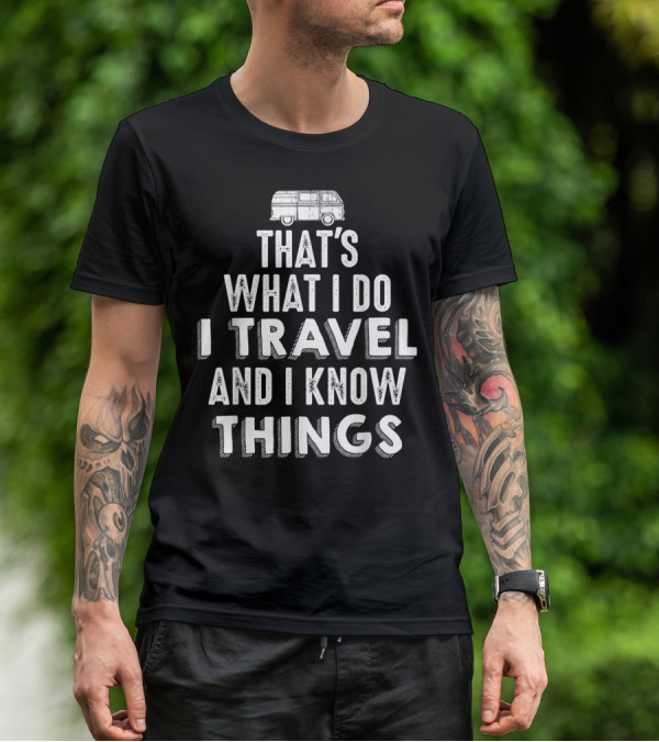 That's What I Do I Travel And I Know Things Van Life Adventure T-Shirt