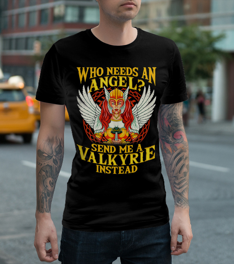 Who Needs an Angel Send Me a Valkyrie Instead T-Shirt