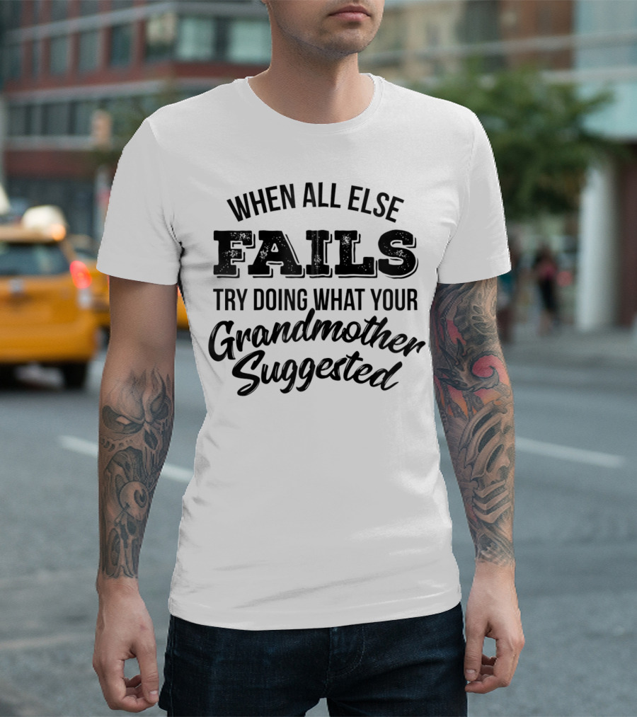 When All Else Fails Try Doing What Your Grandmother Suggested T-Shirt