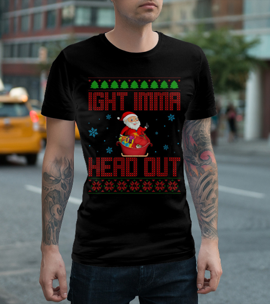 IGHT IMMA HEAD OUT SANTA CHRISTMAS UGLY T-Shirt