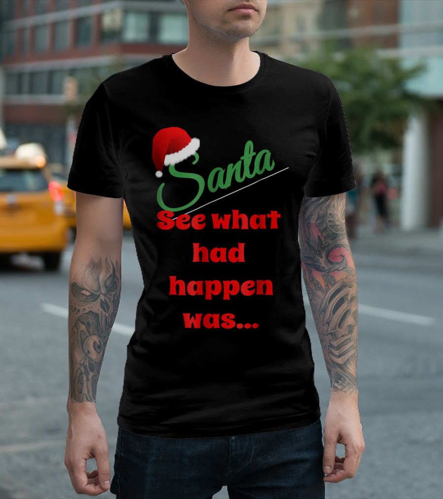 Santa Hat See What Had Happen Was.. T-Shirt